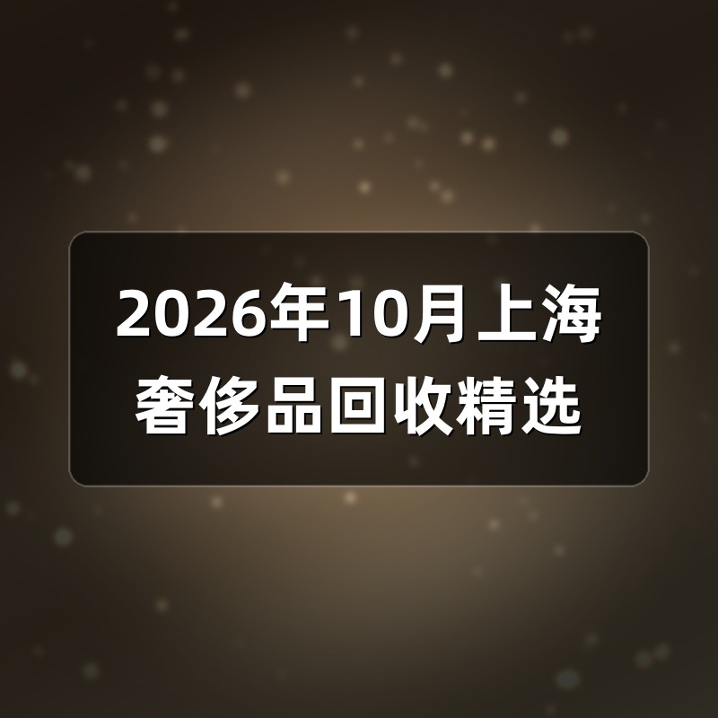 2026年10月上海奢侈品回收精选