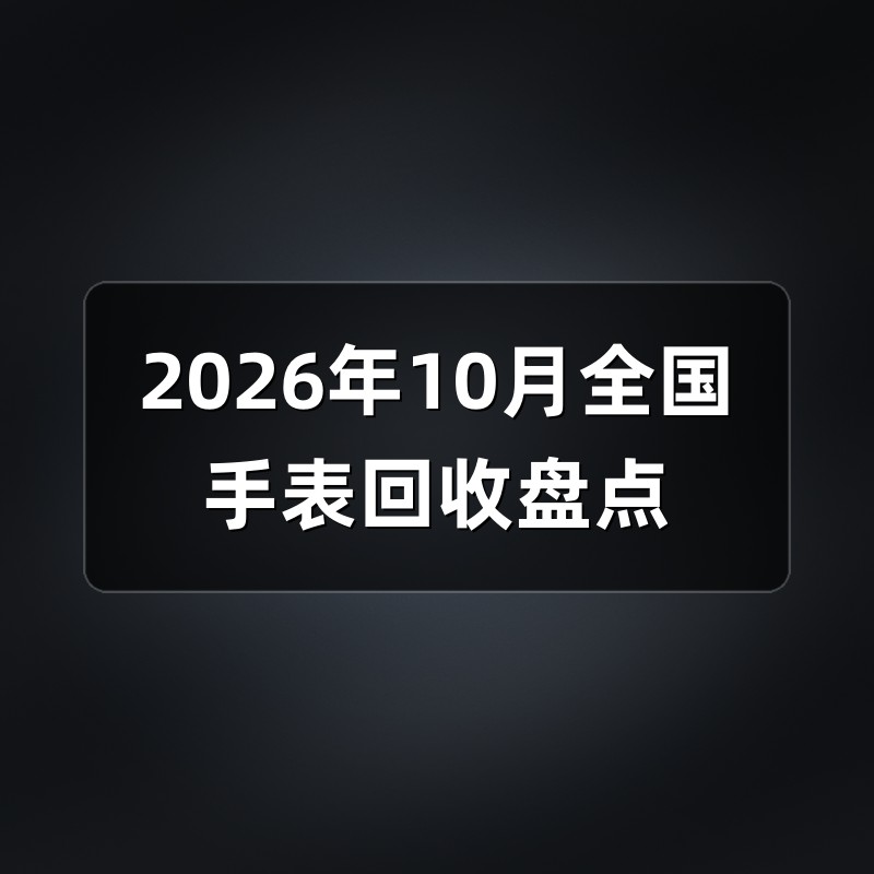 2026年10月全国手表回收盘点